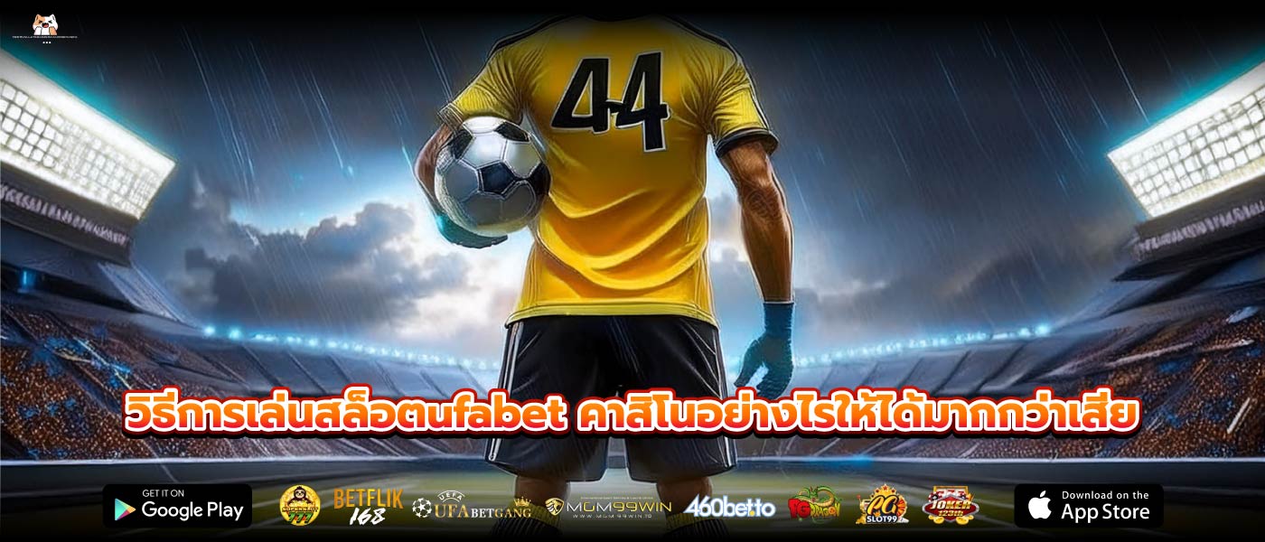 วิธีการเล่นสล็อตufabet คาสิโนอย่างไรให้ได้มากกว่าเสีย